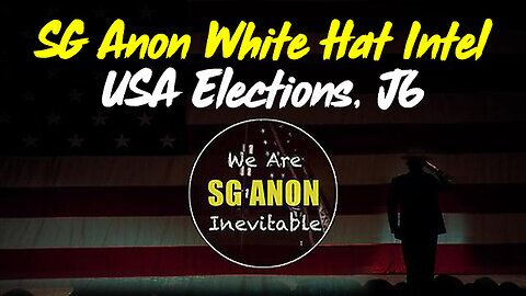 SG Anon White Hat Intel Update - USA Elections, J6...
