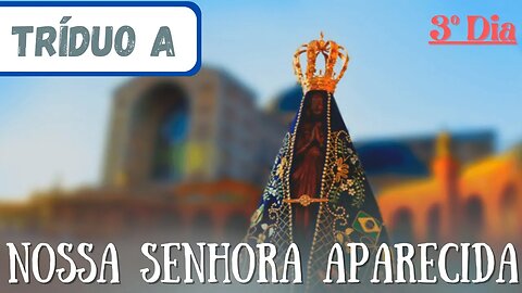 3º Dia - Tríduo a Nossa Senhora Aparecida