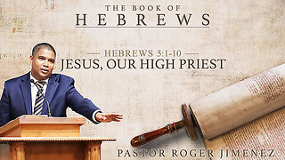 Jesus, Our High Priest (Hebrews 5 : 1-10) | Pastor Roger Jimenez