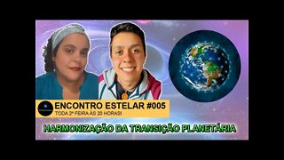 ENCONTRO ESTELAR #005 - Harmonização da Transição Planetária