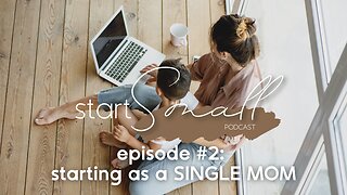 Start Small Podcast, Ep. 2: How I started in business as a SINGLE MOM!