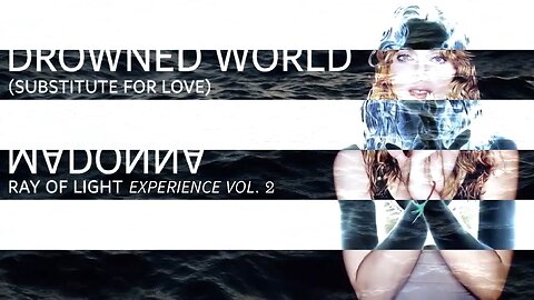 The ‘Ray of Light’ Experience: What do You Substitute for Love When Your World Feels Drowned? “Drowned World (Substitute for Love)” by Madonna.