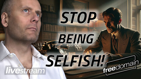 STOP BEING SELFISH! Freedomain Livestream
