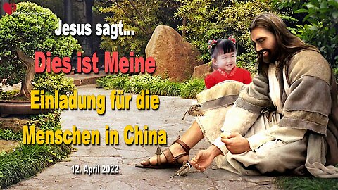 12. April 2022 🇩🇪 JESUS CHRISTUS SAGT... Dies ist Meine Einladung an die Menschen in China