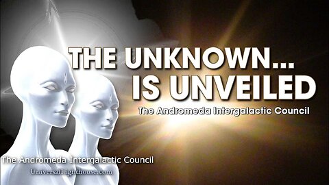 THE UNKNOWN... IS UNVEILED ~ The Andromeda Intergalactic Council