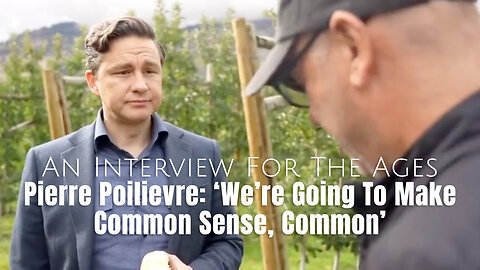 An Interview For The Ages - Pierre Poilievre: 'We're Going To Make Common Sense, Common'