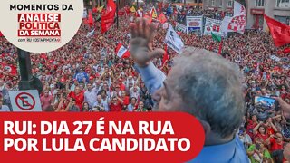 Rui: dia 27 é na rua por Lula candidato | Momentos da Análise Política da Semana