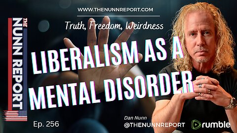 Ep 256 Liberalism as a Mental Disorder | The Nunn Report w/ Dan Nunn