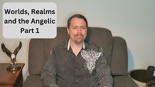 Worlds, Realms and the Angelic Part 1