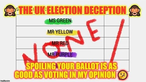 🙈 The UK Election Deception 🙈 Spoiling your ballot is as good as voting in my opinion 🤔
