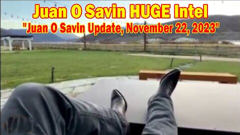 Juan O Savin HUGE Intel: "Juan O Savin Update, November 22, 2023"