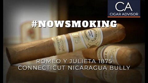 #NS: Romeo y Julieta 1875 Connecticut Nicaragua Bully Cigar Review