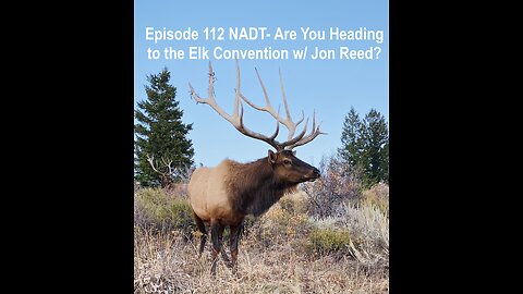 Episode 112 NADT- Are You Heading to the Elk Convention w/ Jon Reed?