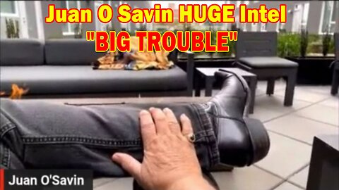 Juan O Savin HUGE Intel May 20: "BIG TROUBLE"