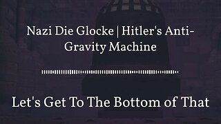 Nazi Die Glocke | Hitler's Anti-Gravity Machine