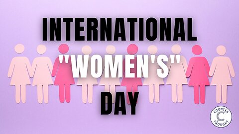 Ep. 83 - Feminism Has Gone Too Far - International Women's Day