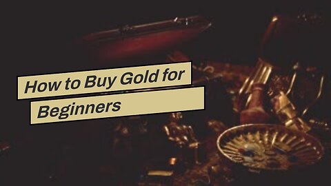 How to Buy Gold for Beginners