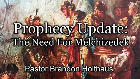 Prophecy Update: The Need For Melchizedek