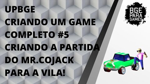 UPBGE - CRIANDO UM GAME COMPLETO #6 CRIANDO A PARTIDA DO MR.COJACK PARA A VILA!