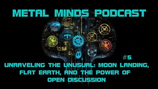 METAL MINDS PODCAST #5: Unraveling the Unusual: Moon Landing, Flat Earth