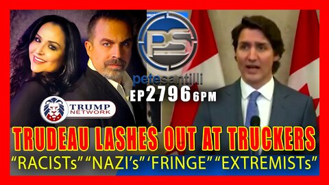 EP 2796-6PM TRUDEAU LASHES OUT IN PANIC AGAINST TRUCKERS: "RACISTs" "NAZI's" "EXTREMISTs"