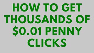 How To Get Thousands Of $0.01 Penny Clicks