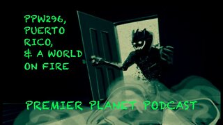 Premier Planet Podcast: PPW296, Puerto Rico, & A World on Fire