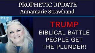 Prophetic Update: Trump - Biblical Battle - People Get The Plunder!