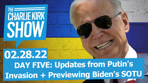 DAY FIVE: Updates from Putin's Invasion + Previewing Biden's SOTU | The Charlie Kirk Show LIVE