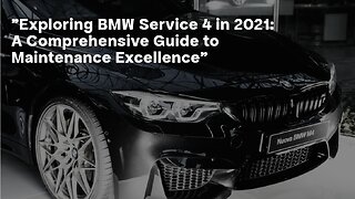 "Exploring BMW Service 4 in 2021: A Comprehensive Guide to Maintenance Excellence"