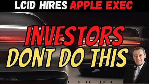 LCID Hires New Apple Exec ⚠️ Don't Do THIS LCID Investors │ Important $LCID Updates