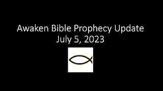 Awaken Bible Prophecy Update 7-5-23: Timing of Gog-Magog War