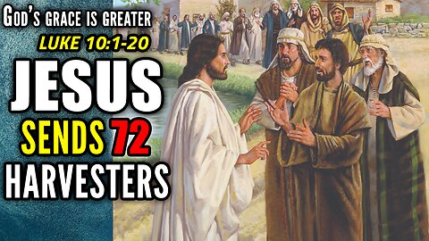 Jesus Sends Out 72 Harvesters To Make Disciples - Luke 10:1-20 | God's Grace Is Greater