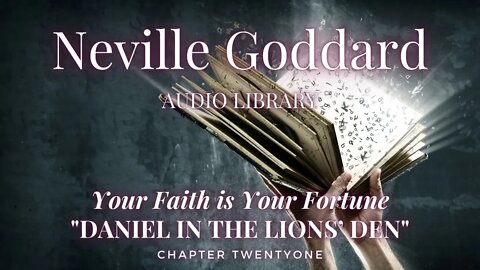 NEVILLE GODDARD, YOUR FAITH IS YOUR FORTUNE, CH 21 DANIEL IN THE LIONS’ DEN