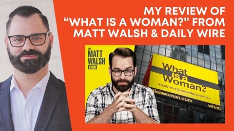 My Review of “What Is A Woman?” film from Matt Walsh & Daily Wire