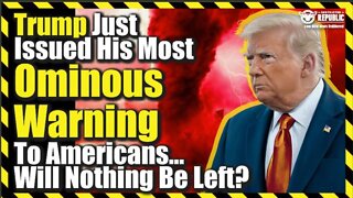 Bombshell: Trump Just Issued His Most Ominous Warning To Americans…Will Nothing Be Left?