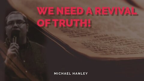 We Need a Revival of Truth - Michael Hanley - March 7th, 2021