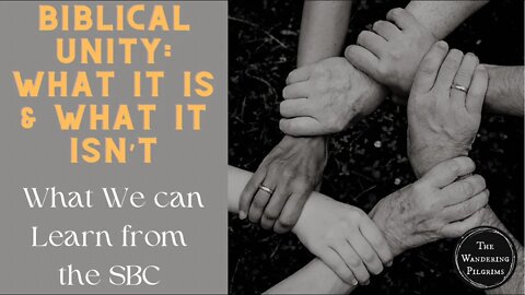 Biblical Unity: What it is & What it ISN’T—What we can Learn from the SBC