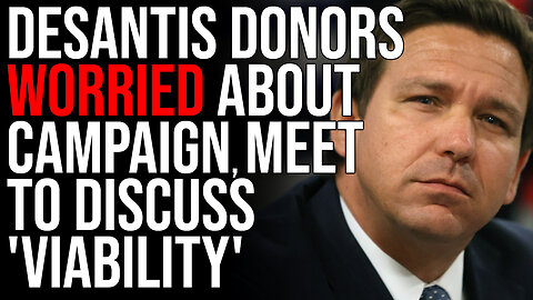 DeSantis Donors WORRIED About Campaign, Meet To Discuss 'VIABILITY'