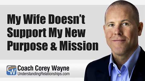 My Wife Doesn’t Support My New Purpose & Mission