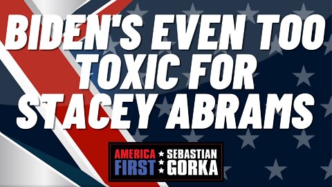 Sebastian Gorka FULL SHOW: Biden's even too toxic for Stacey Abrams