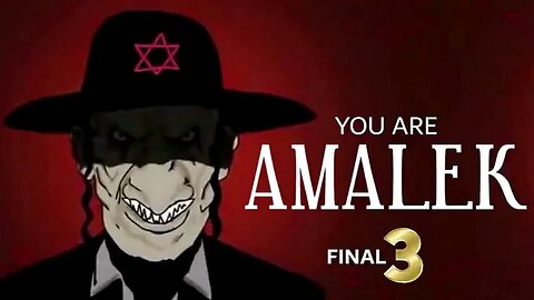 YOU ARE AMALEK - PART 3 of 3