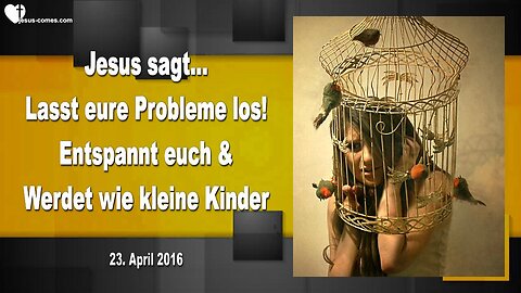 23.04.2016 ❤️ Jesus sagt... Lasst eure Probleme los und werdet wie kleine Kinder, entspannt euch