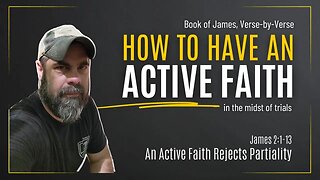 Book of James, Part 7: An Active Faith Rejects Partiality (James 2:1-13)