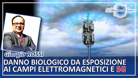 Danno biologico da esposizione ai campi elettromagnetici e 5G - Giorgio Rossi