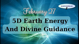 5D Earth Energy and Divine Guidance - February 27, 2024