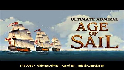 EPISODE 17 - Ultimate Admiral - Age of Sail - British Campaign 15