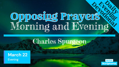 March 22 Evening Devotional | Opposing Prayers | Morning and Evening by Charles Spurgeon