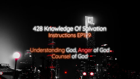 428 Knowledge Of Salvation - Instructions EP109 - Understanding God, Anger of God, Counsel of God