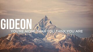 "Gideon, You're more than you think you are" Judges 6 &7
